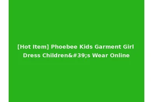 [Hot Item] Phoebee Kids Garment Girl Dress Children's Wear Online