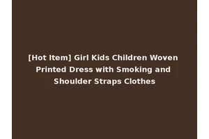 [Hot Item] Girl Kids Children Woven Printed Dress with Smoking and Shoulder Straps Clothes