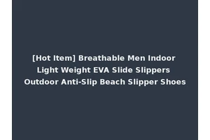 [Hot Item] Breathable Men Indoor Light Weight EVA Slide Slippers Outdoor Anti-Slip Beach Slipper Shoes