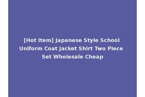 [Hot Item] Japanese Style School Uniform Coat Jacket Shirt Two Piece Set Wholesale Cheap