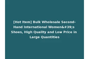[Hot Item] Bulk Wholesale Second-Hand International Women's Shoes, High Quality and Low Price in Large Quantities