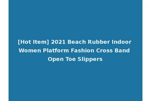 [Hot Item] 2021 Beach Rubber Indoor Women Platform Fashion Cross Band Open Toe Slippers