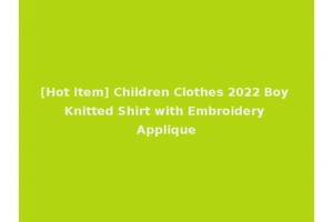 [Hot Item] Children Clothes 2022 Boy Knitted Shirt with Embroidery Applique