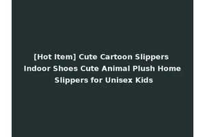 [Hot Item] Cute Cartoon Slippers Indoor Shoes Cute Animal Plush Home Slippers for Unisex Kids