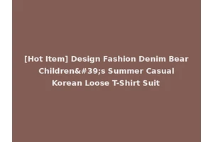 [Hot Item] Design Fashion Denim Bear Children's Summer Casual Korean Loose T-Shirt Suit