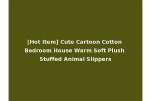 [Hot Item] Cute Cartoon Cotton Bedroom House Warm Soft Plush Stuffed Animal Slippers