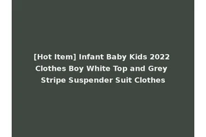 [Hot Item] Infant Baby Kids 2022 Clothes Boy White Top and Grey Stripe Suspender Suit Clothes