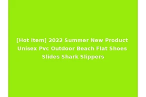 [Hot Item] 2022 Summer New Product Unisex Pvc Outdoor Beach Flat Shoes Slides Shark Slippers