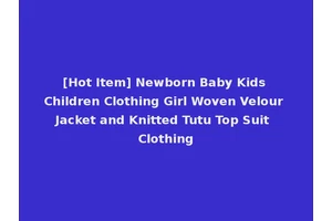 [Hot Item] Newborn Baby Kids Children Clothing Girl Woven Velour Jacket and Knitted Tutu Top Suit Clothing