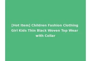 [Hot Item] Children Fashion Clothing Girl Kids Thin Black Woven Top Wear with Collar