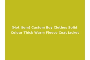[Hot Item] Custom Boy Clothes Solid Colour Thick Warm Fleece Coat Jacket
