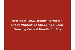 [Hot Item] 2022 Trendy Polyester Green Wintertide Shopping Queen Drawing Cosiest Hoodie for Boy