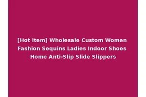 [Hot Item] Wholesale Custom Women Fashion Sequins Ladies Indoor Shoes Home Anti-Slip Slide Slippers