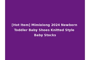 [Hot Item] Mimixiong 2024 Newborn Toddler Baby Shoes Knitted Style Baby Stocks