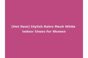 [Hot Item] Stylish Retro Mesh White Indoor Shoes for Women