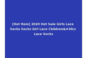 [Hot Item] 2020 Hot Sale Girls Lace Socks Socks Girl Lace Children's Lace Socks