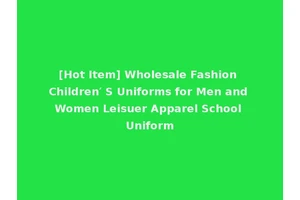 [Hot Item] Wholesale Fashion Children′ S Uniforms for Men and Women Leisuer Apparel School Uniform