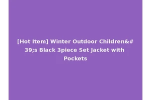 [Hot Item] Winter Outdoor Children's Black 3piece Set Jacket with Pockets