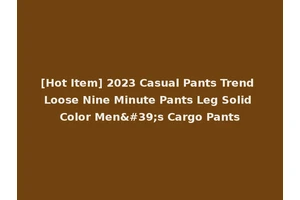 [Hot Item] 2023 Casual Pants Trend Loose Nine Minute Pants Leg Solid Color Men's Cargo Pants