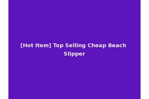 [Hot Item] Top Selling Cheap Beach Slipper