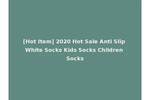 [Hot Item] 2020 Hot Sale Anti Slip White Socks Kids Socks Children Socks