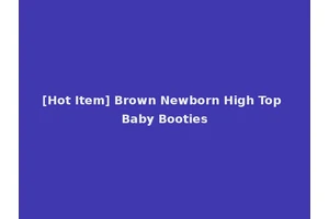[Hot Item] Brown Newborn High Top Baby Booties