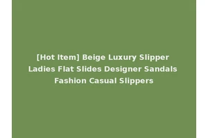 [Hot Item] Beige Luxury Slipper Ladies Flat Slides Designer Sandals Fashion Casual Slippers