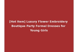 [Hot Item] Luxury Flower Embroidery Boutique Party Formal Dresses for Young Girls