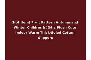 [Hot Item] Fruit Pattern Autumn and Winter Children's Plush Cute Indoor Warm Thick-Soled Cotton Slippers