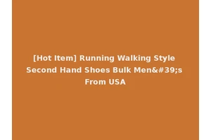 [Hot Item] Running Walking Style Second Hand Shoes Bulk Men's From USA