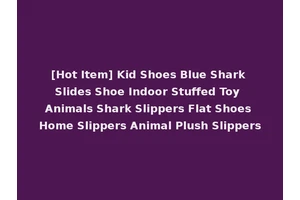 [Hot Item] Kid Shoes Blue Shark Slides Shoe Indoor Stuffed Toy Animals Shark Slippers Flat Shoes Home Slippers Animal Plush Slippers