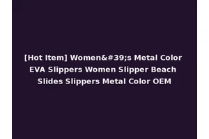 [Hot Item] Women's Metal Color EVA Slippers Women Slipper Beach Slides Slippers Metal Color OEM