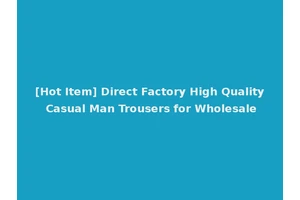 [Hot Item] Direct Factory High Quality Casual Man Trousers for Wholesale