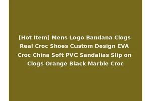 [Hot Item] Mens Logo Bandana Clogs Real Croc Shoes Custom Design EVA Croc China Soft PVC Sandalias Slip on Clogs Orange Black Marble Croc