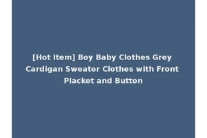 [Hot Item] Boy Baby Clothes Grey Cardigan Sweater Clothes with Front Placket and Button