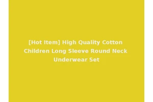 [Hot Item] High Quality Cotton Children Long Sleeve Round Neck Underwear Set