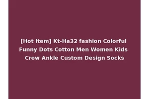 [Hot Item] Kt-Ha32 fashion Colorful Funny Dots Cotton Men Women Kids Crew Ankle Custom Design Socks