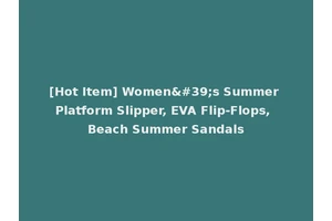 [Hot Item] Women's Summer Platform Slipper, EVA Flip-Flops, Beach Summer Sandals
