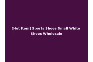 [Hot Item] Sports Shoes Small White Shoes Wholesale