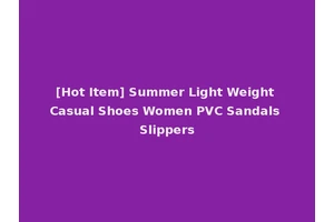 [Hot Item] Summer Light Weight Casual Shoes Women PVC Sandals Slippers
