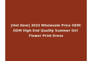 [Hot Item] 2023 Wholesale Price OEM/ODM High End Quality Summer Girl Flower Print Dress