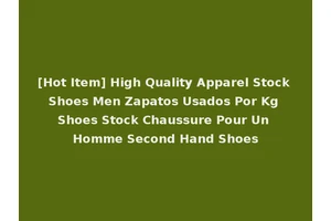 [Hot Item] High Quality Apparel Stock Shoes Men Zapatos Usados Por Kg Shoes Stock Chaussure Pour Un Homme Second Hand Shoes