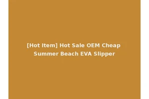 [Hot Item] Hot Sale OEM Cheap Summer Beach EVA Slipper