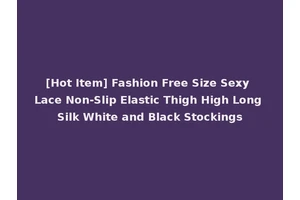 [Hot Item] Fashion Free Size Sexy Lace Non-Slip Elastic Thigh High Long Silk White and Black Stockings