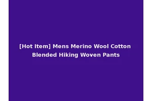 [Hot Item] Mens Merino Wool Cotton Blended Hiking Woven Pants