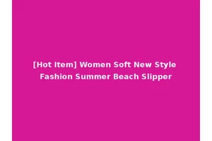 [Hot Item] Women Soft New Style Fashion Summer Beach Slipper