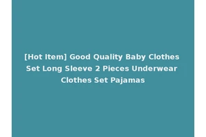 [Hot Item] Good Quality Baby Clothes Set Long Sleeve 2 Pieces Underwear Clothes Set Pajamas