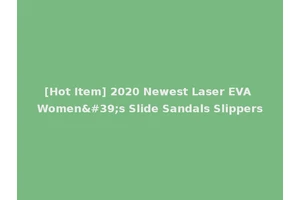 [Hot Item] 2020 Newest Laser EVA Women's Slide Sandals Slippers