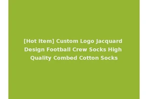 [Hot Item] Custom Logo Jacquard Design Football Crew Socks High Quality Combed Cotton Socks