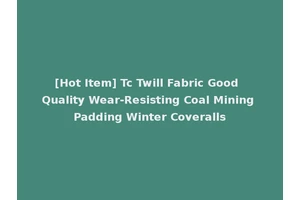 [Hot Item] Tc Twill Fabric Good Quality Wear-Resisting Coal Mining Padding Winter Coveralls
